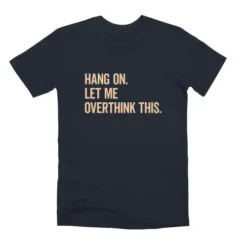 Hang On Let Me Overthink This Funny Saying Unisex Premium T-Shirt VTM0120