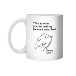 This Is Who You'Re Asking To Work Overtime Cat White 11Oz Ceramic Mug VTM1182